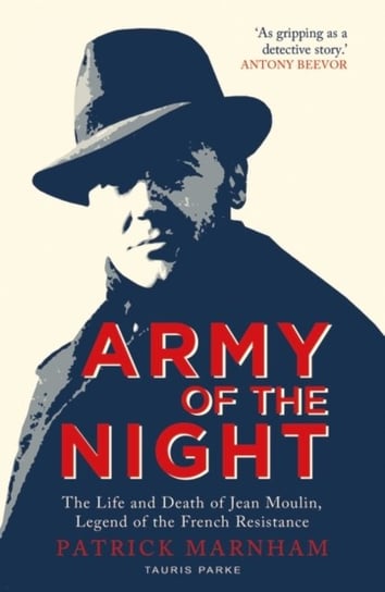 Army of the Night: The Life and Death of Jean Moulin, Legend of the French Resistance Marnham Patrick