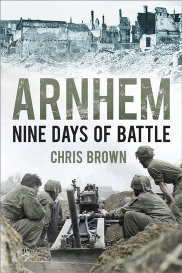 Arnhem: Nine Days of Battle Chris Brown