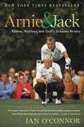 Arnie and Jack: Palmer, Nicklaus, and Golf's Greatest Rivalry O'connor Ian