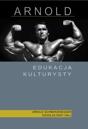Arnold. Edukacja kulturysty Schwarzenegger Arnold, Kent Hall Douglas
