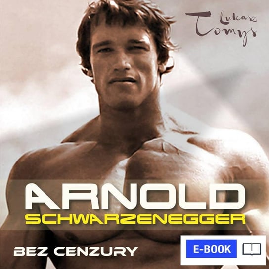 Arnold Schwarzenegger bez cenzury. Prawdziwa biografia legendy sportu i filmu Pawlak Renata, Jaciuk Justyna