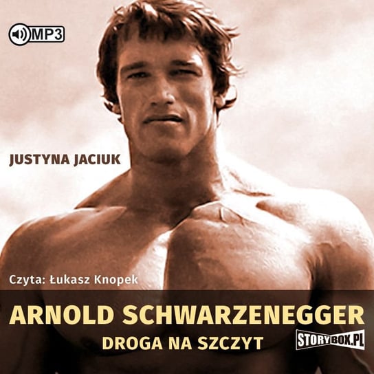Arnold Schwarzenegger. Droga na szczyt Jaciuk Justyna