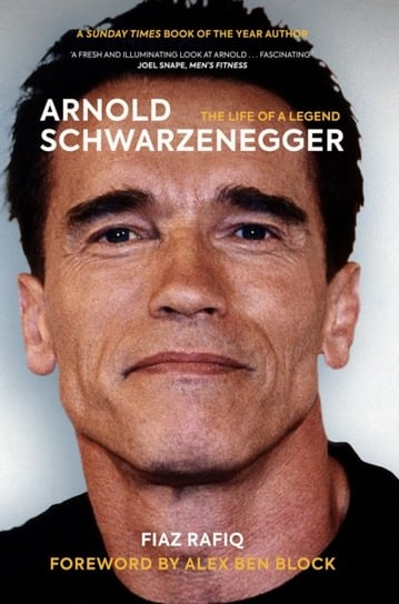 Arnold Schwarzenegger: The Life of a Legend Fiaz Rafiq