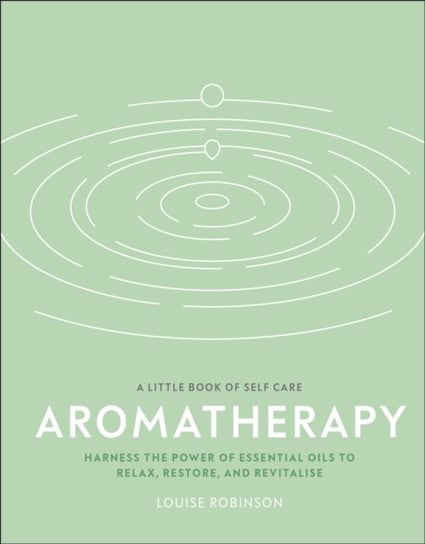 Aromatherapy: Harness the Power of Essential Oils to Relax, Restore, and Revitalise Louise Robinson