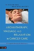 Aromatherapy, Massage and Relaxation in Cancer Care Mackereth Peter And