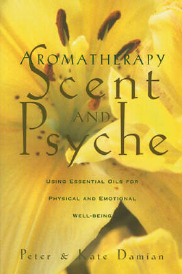 Aromatherapy: Scent and Psyche: Using Essential Oils for Physical and Emotional Well-Being Damian Peter, Damian Kate
