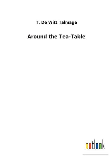 Around the Tea-Table Talmage T. De Witt