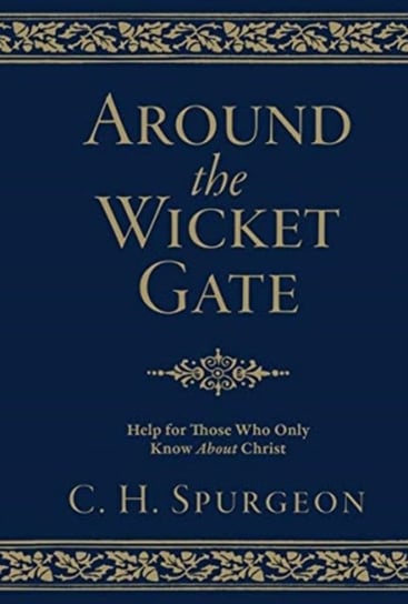Around the Wicket Gate: Help For Those Who Only Know About Christ Spurgeon C. H.