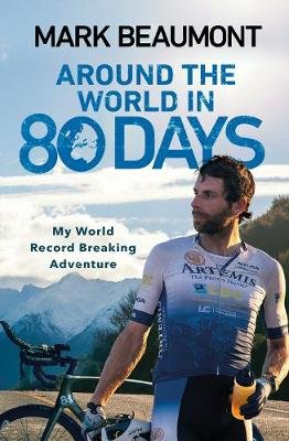 Around the World in 80 Days: My World Record Breaking Adventure Beaumont Mark