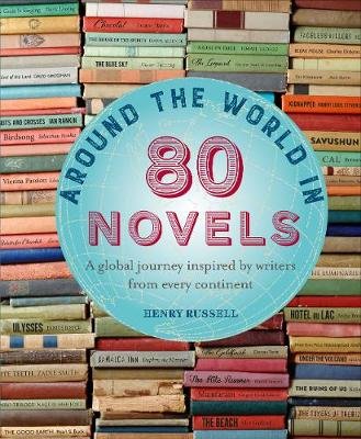 Around the World in 80 Novels: A Global Journey Inspired by Writers from Every Continent Russell Henry