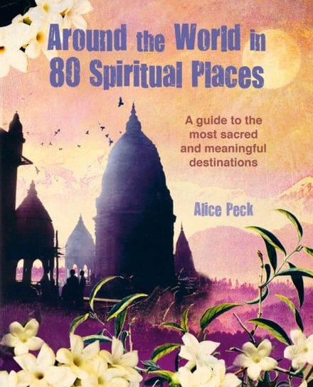 Around the World in 80 Spiritual Places: Discover the Wonder of Sacred and Meaningful Destinations Opracowanie zbiorowe