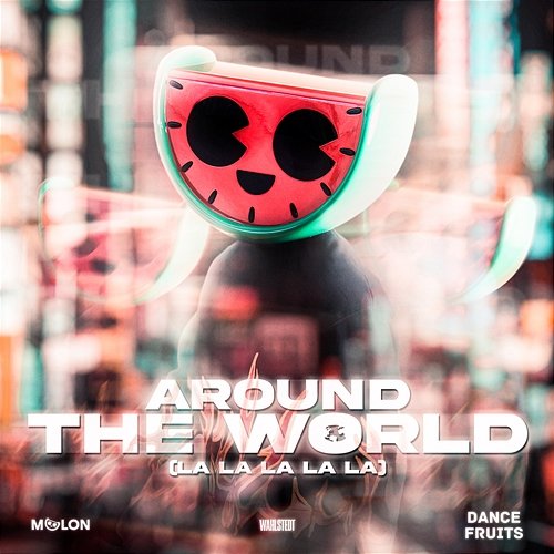 Around the World (La La La La La) Melon, Wahlstedt, & Dance Fruits Music