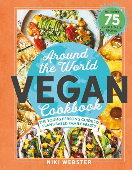 Around the World Vegan Cookbook: The Young Person's Guide to Plant-based Family Feasts Niki Webster