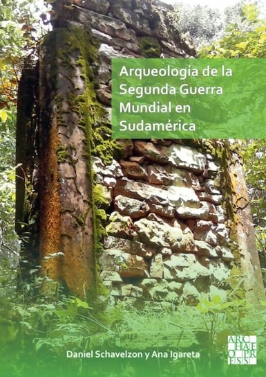 Arqueologia de la Segunda Guerra Mundial en Sudamerica: El asentamiento Nazi de Teyu Cuare Opracowanie zbiorowe
