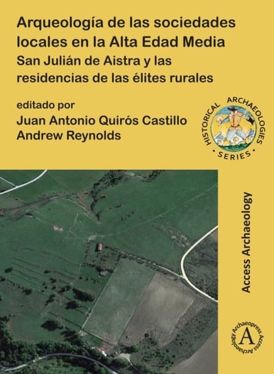 Arqueologia de las sociedades locales en la Alta Edad Media: San Julian de Aistra y las residencias de las elites rurales Opracowanie zbiorowe