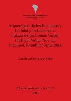 Arqueología de los Encuentros. Lo Inka y lo Local en el Pukara de las Lomas Verdes Patane Araoz Claudio Javier