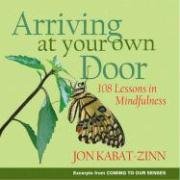 Arriving at Your Own Door: 108 Lessons in Mindfulness Kabat-Zinn Jon