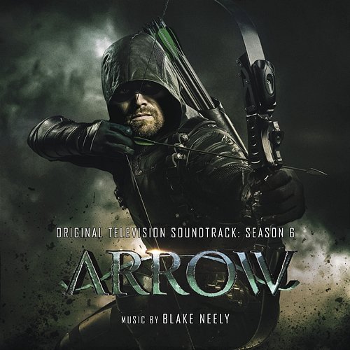 Arrow: Season 6 (Original Television Soundtrack) Blake Neely
