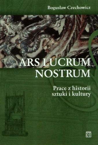 Ars Lucrum Nostrum. Prace z Historii Sztuki i Kultury Czechowicz Bogusław