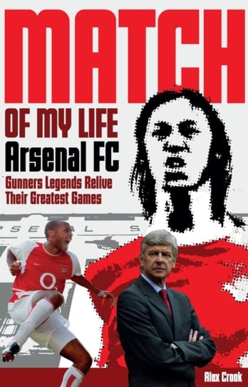 Arsenal Match of My Life Gunners Legends Relive Their Greatest Games Alex Crook