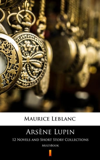 Arsène Lupin. 12 Novels and Short Story Collections Leblanc Maurice