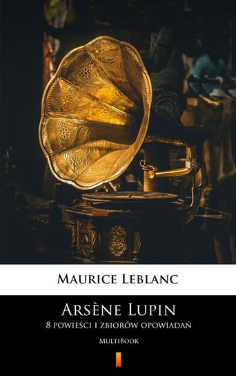 Arsène Lupin. 8 powieści i zbiorów opowiadań Leblanc Maurice