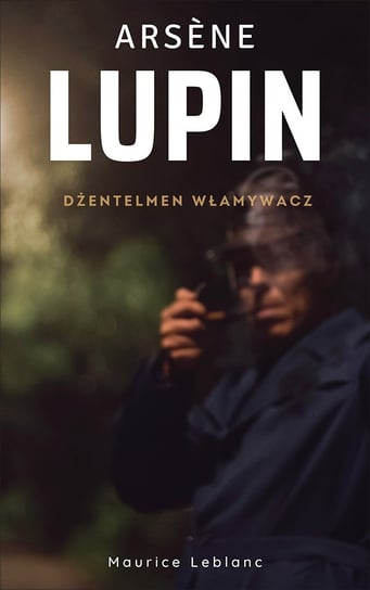 Arsène Lupin. Dżentelmen włamywacz Leblanc Maurice
