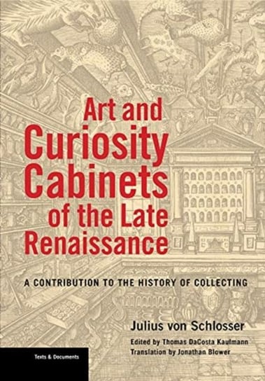 Art and Curiosity Cabinets of the Late Renaissance  - A Contribution to the History of Collecting Opracowanie zbiorowe