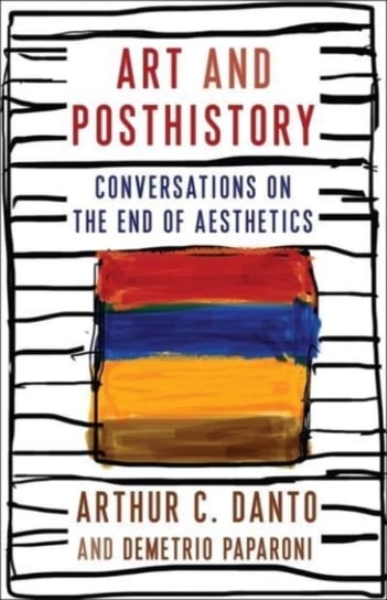 Art and Posthistory: Conversations on the End of Aesthetics Arthur C. Danto