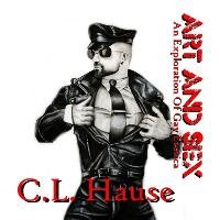 Art And Sex - An Exploration Of Gay Erotica Hause C. L.