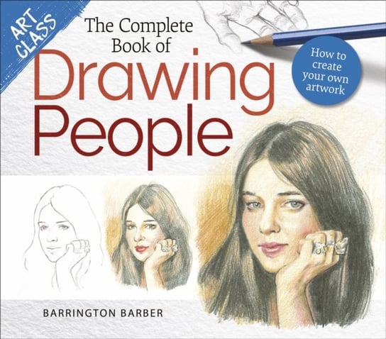 Art Class: The Complete Book of Drawing People: How to create your own artwork Barber Barrington
