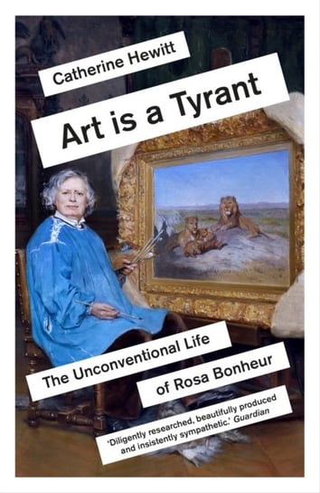 Art is a Tyrant: The Unconventional Life of Rosa Bonheur Hewitt Catherine