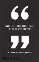 Art Is the Highest Form of Hope & Other Quotes by Artists Editors Phaidon