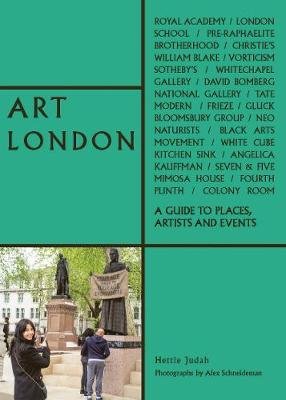 Art London: A Guide to Places, Events and Artists Judah Hettie