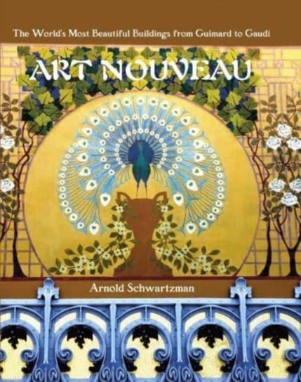 Art Nouveau: The World's Most Beautiful Buildings from Guimard to Gaudi Arnold Schwartzman