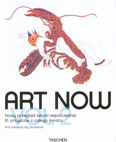 Art Now. Vol 2. Nowy przegląd sztuki współczesnej: 81 artystów z całego świata Opracowanie zbiorowe