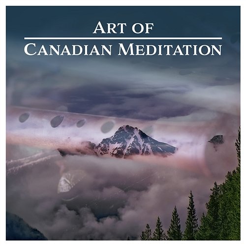 Art of Canadian Meditation – Indian Shamanic Music to Pure Spirituality and Rituals Native Classical Sounds