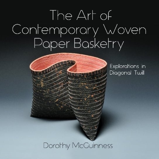 Art of Contemporary Woven Paper Basketry: Explorations in Diagonal Twill Dorothy McGuinness