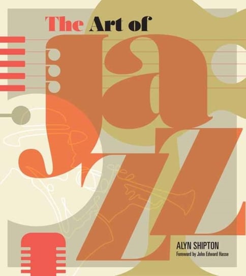 Art of Jazz. A Visual History Alyn Shipton, John Edward Hasse
