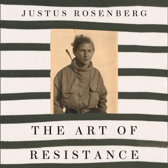 Art of Resistance: My Four Years in the French Underground Rosenberg Justus
