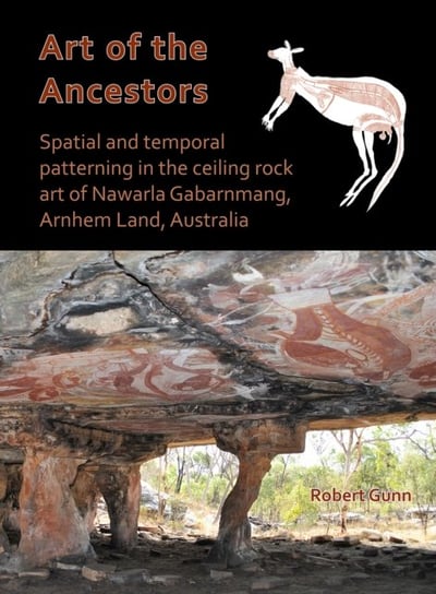 Art of the Ancestors: Spatial and temporal patterning in the ceiling rock art of Nawarla Gabarnmang, Robert G. Gunn