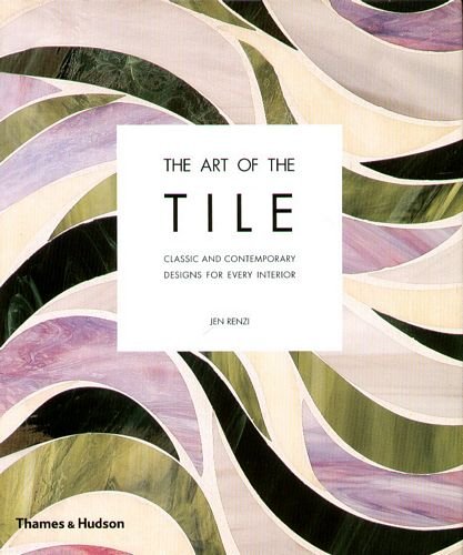 Art of the Tile: Classic and Contemporary Designs for Every Interior Renzi Jean, Ritter Ben