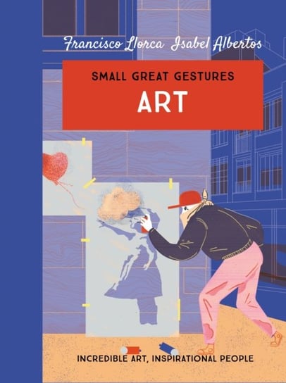 Art (Small Great Gestures): Incredible art, inspirational people Francisco Llorca