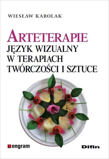 Arteterapie. Język wizualny w terapiach, twórczości i sztuce Karolak Wiesław