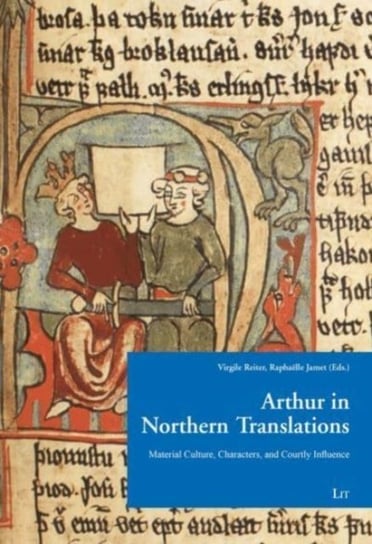 Arthur in Northern Translation: Material Culture, Characters, and Courtly Influence Opracowanie zbiorowe
