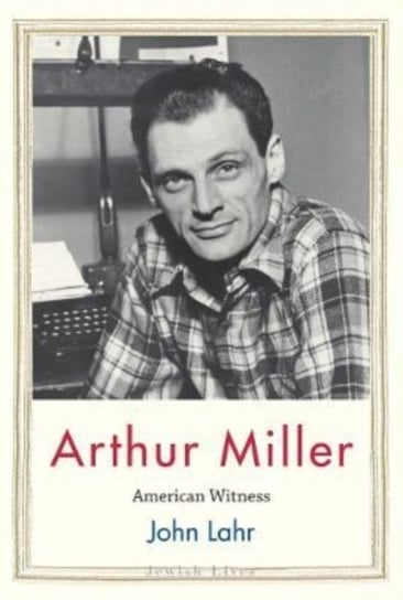 Arthur Miller: American Witness Lahr John