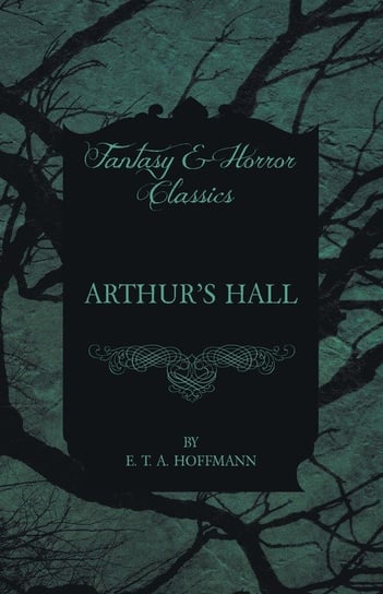 Arthur's Hall (Fantasy and Horror Classics) Hoffmann E. T. A.