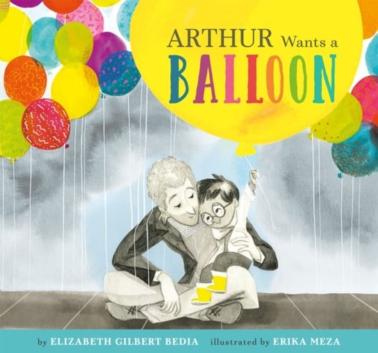 Arthur Wants a Balloon Elizabeth Gilbert Bedia