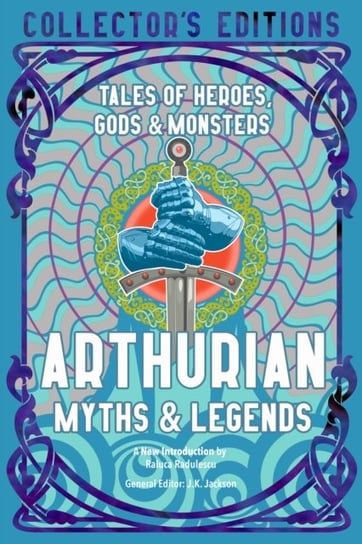 Arthurian Myths & Legends: Tales of Heroes, Gods & Monsters J.K. Jackson