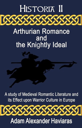 Arthurian Romance and the Knightly Ideal Adam Alexander Haviaras